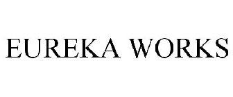 EUREKA WORKS