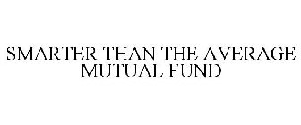 SMARTER THAN THE AVERAGE MUTUAL FUND