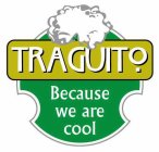 TRAGUITO BECAUSE WE ARE COOL