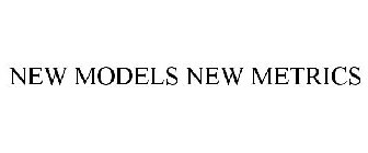 NEW MODELS NEW METRICS