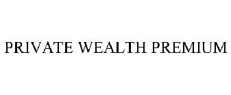 PRIVATE WEALTH PREMIUM