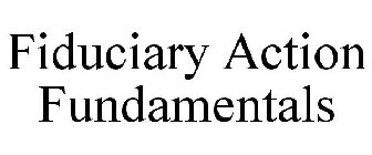 FIDUCIARY ACTION FUNDAMENTALS