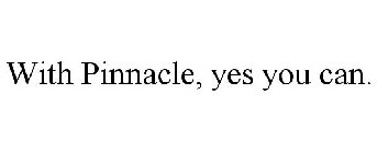 WITH PINNACLE, YES YOU CAN.