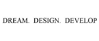 DREAM. DESIGN. DEVELOP