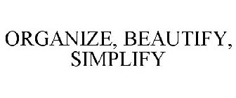 ORGANIZE, BEAUTIFY, SIMPLIFY