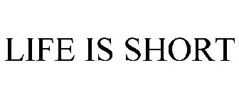 LIFE IS SHORT