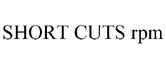 SHORT CUTS RPM