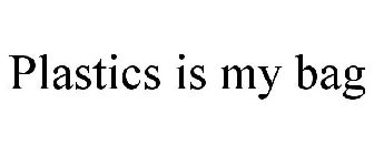 PLASTICS IS MY BAG