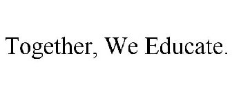 TOGETHER, WE EDUCATE.