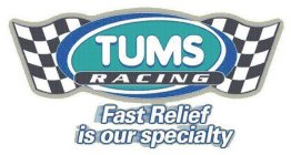 TUMS RACING FAST RELIEF IS OUR SPECIALTY