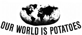 OUR WORLD IS POTATOES