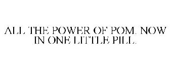 ALL THE POWER OF POM. NOW IN ONE LITTLE PILL.