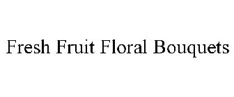 FRESH FRUIT FLORAL BOUQUETS