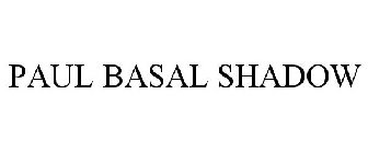 PAUL BASAL SHADOW