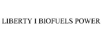 LIBERTY I BIOFUELS POWER