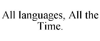 ALL LANGUAGES, ALL THE TIME.