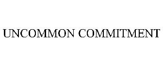 UNCOMMON COMMITMENT