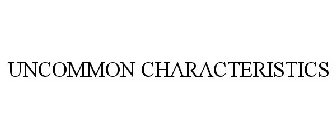 UNCOMMON CHARACTERISTICS