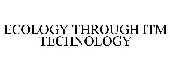 ECOLOGY THROUGH ITM TECHNOLOGY