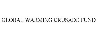 GLOBAL WARMING CRUSADE FUND