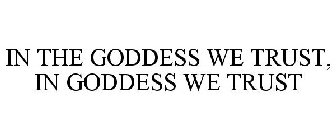 IN THE GODDESS WE TRUST, IN GODDESS WE TRUST