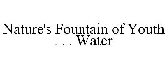 NATURE'S FOUNTAIN OF YOUTH . . . WATER