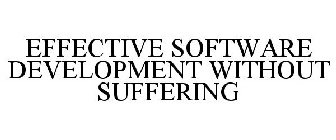 EFFECTIVE SOFTWARE DEVELOPMENT WITHOUT SUFFERING