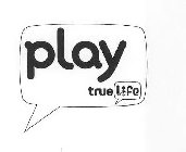 PLAY TRUE LIFE