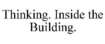 THINKING. INSIDE THE BUILDING.