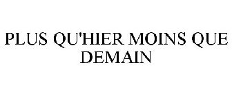 PLUS QU'HIER MOINS QUE DEMAIN