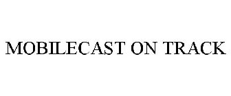 MOBILECAST ON TRACK