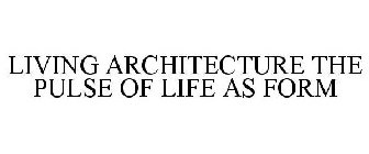 LIVING ARCHITECTURE THE PULSE OF LIFE AS FORM