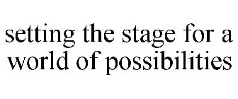 SETTING THE STAGE FOR A WORLD OF POSSIBILITIES