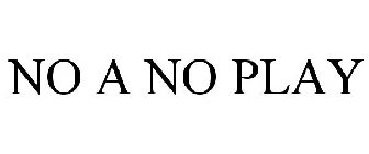 NO A NO PLAY