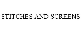 STITCHES AND SCREENS
