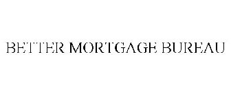 BETTER MORTGAGE BUREAU