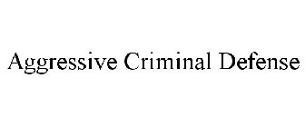 AGGRESSIVE CRIMINAL DEFENSE