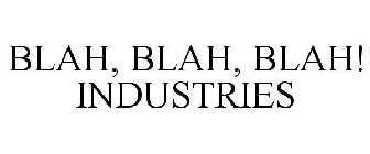 BLAH, BLAH, BLAH! INDUSTRIES