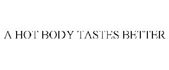 A HOT BODY TASTES BETTER