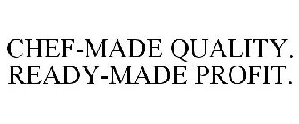 CHEF-MADE QUALITY. READY-MADE PROFIT.