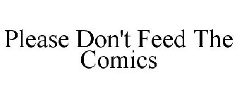 PLEASE DON'T FEED THE COMICS