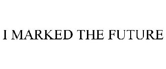 I MARKED THE FUTURE