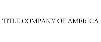 TITLE COMPANY OF AMERICA