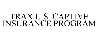 TRAX U.S. CAPTIVE INSURANCE PROGRAM