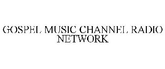 GOSPEL MUSIC CHANNEL RADIO NETWORK