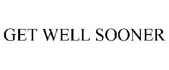 GET WELL SOONER