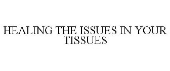 HEALING THE ISSUES IN YOUR TISSUES