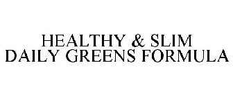 HEALTHY & SLIM DAILY GREENS FORMULA