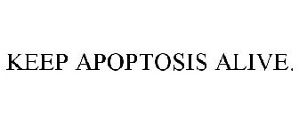 KEEP APOPTOSIS ALIVE.