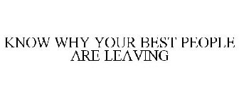 KNOW WHY YOUR BEST PEOPLE ARE LEAVING